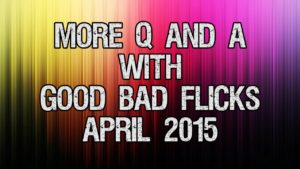 More Q&A with Good Bad Flicks